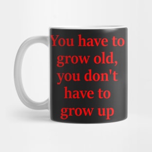 You dont have to grow up Mug